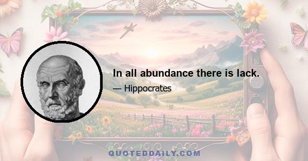 In all abundance there is lack.