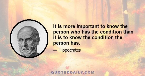 It is more important to know the person who has the condition than it is to know the condition the person has.