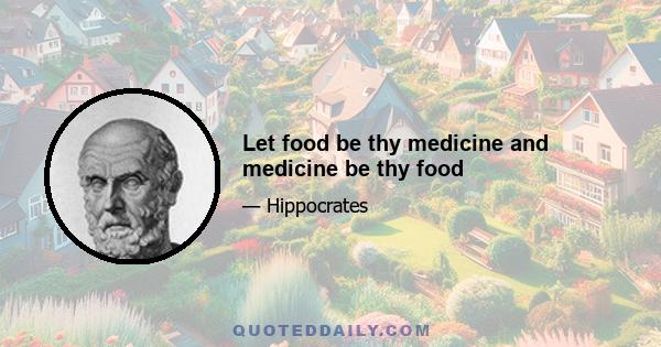 Let food be thy medicine and medicine be thy food