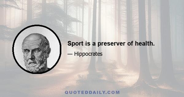 Sport is a preserver of health.