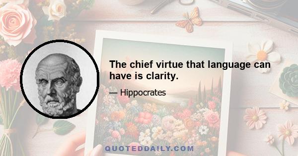 The chief virtue that language can have is clarity.