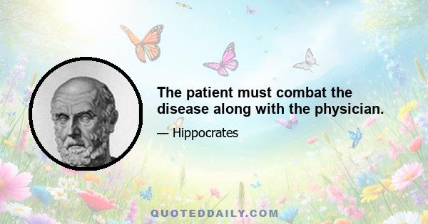 The patient must combat the disease along with the physician.