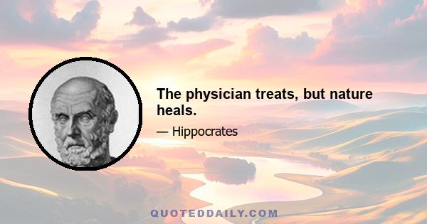 The physician treats, but nature heals.