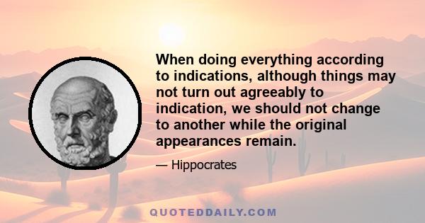 When doing everything according to indications, although things may not turn out agreeably to indication, we should not change to another while the original appearances remain.