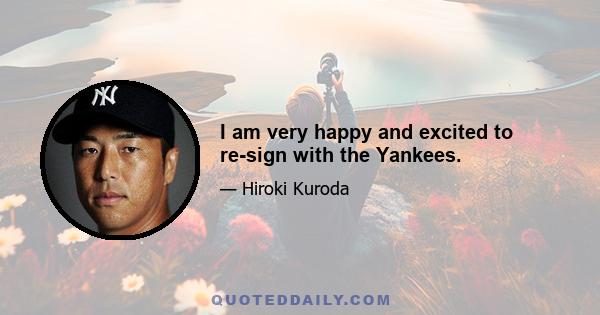 I am very happy and excited to re-sign with the Yankees.