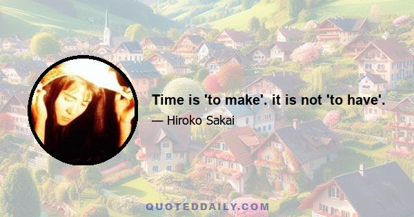 Time is 'to make'. it is not 'to have'.