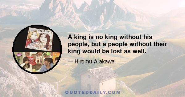 A king is no king without his people, but a people without their king would be lost as well.