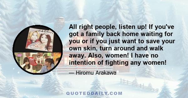 All right people, listen up! If you've got a family back home waiting for you or if you just want to save your own skin, turn around and walk away. Also, women! I have no intention of fighting any women!