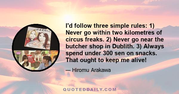 I'd follow three simple rules: 1) Never go within two kilometres of circus freaks. 2) Never go near the butcher shop in Dublith. 3) Always spend under 300 sen on snacks. That ought to keep me alive!