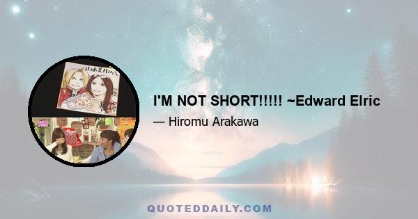 I'M NOT SHORT!!!!! ~Edward Elric