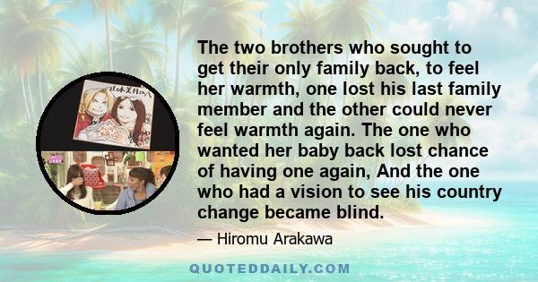 The two brothers who sought to get their only family back, to feel her warmth, one lost his last family member and the other could never feel warmth again. The one who wanted her baby back lost chance of having one