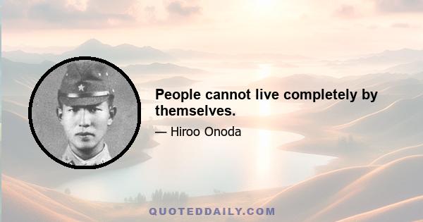 People cannot live completely by themselves.