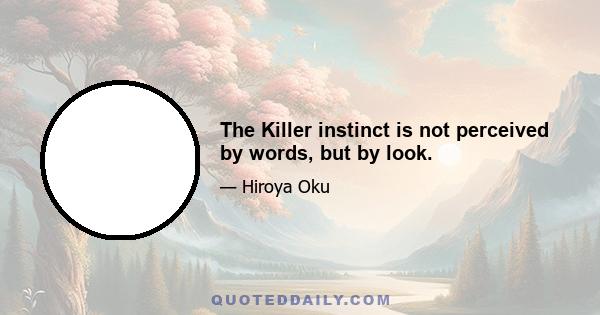 The Killer instinct is not perceived by words, but by look.