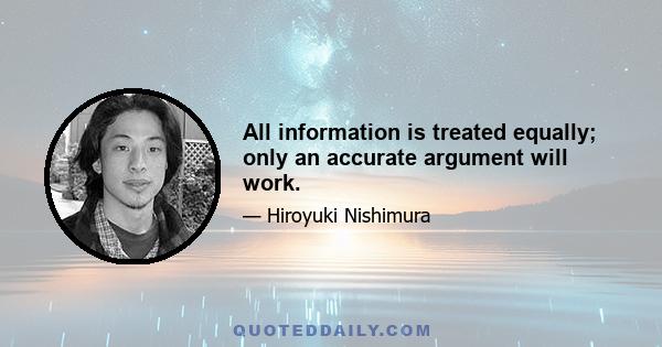 All information is treated equally; only an accurate argument will work.