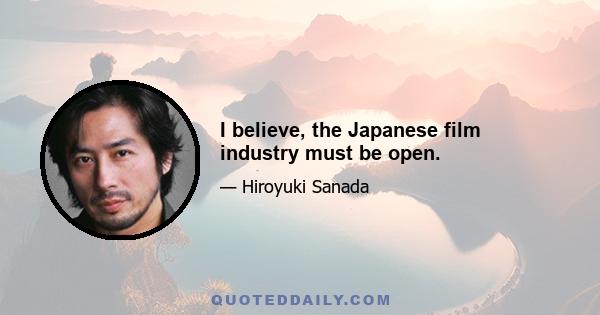 I believe, the Japanese film industry must be open.