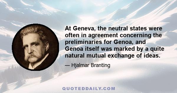 At Geneva, the neutral states were often in agreement concerning the preliminaries for Genoa, and Genoa itself was marked by a quite natural mutual exchange of ideas.