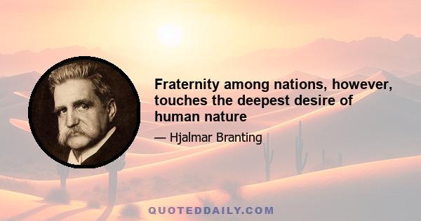 Fraternity among nations, however, touches the deepest desire of human nature