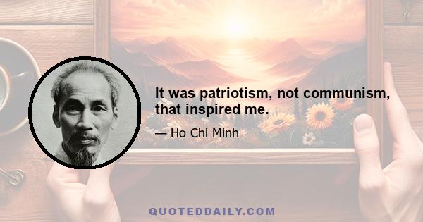 It was patriotism, not communism, that inspired me.