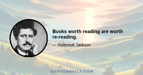 Books worth reading are worth re-reading.