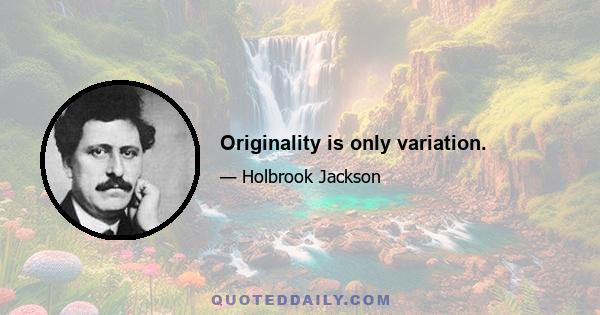 Originality is only variation.