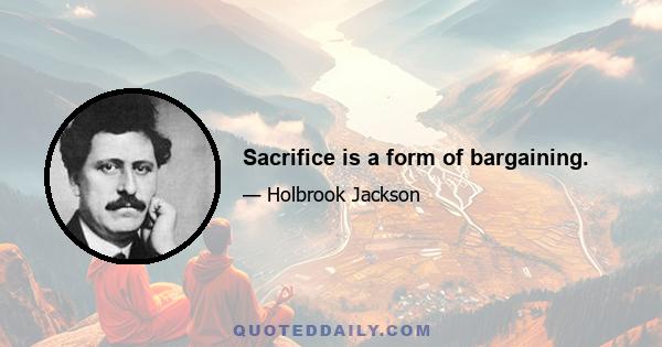 Sacrifice is a form of bargaining.