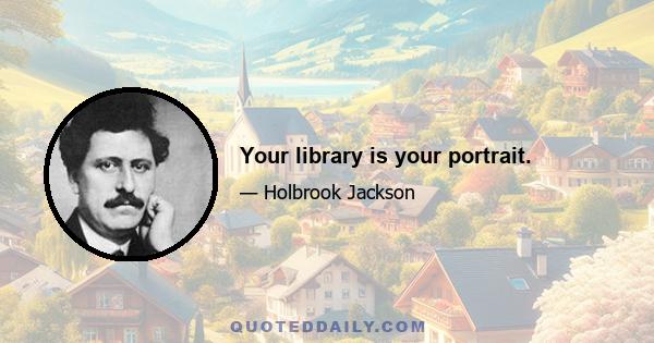 Your library is your portrait.