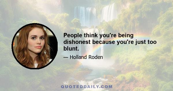 People think you're being dishonest because you're just too blunt.