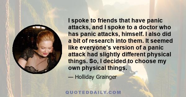 I spoke to friends that have panic attacks, and I spoke to a doctor who has panic attacks, himself. I also did a bit of research into them. It seemed like everyone's version of a panic attack had slightly different