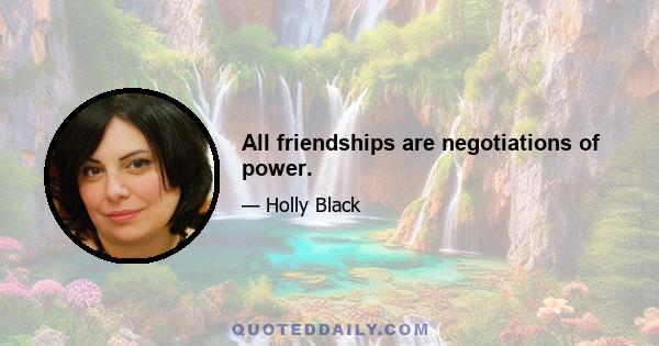 All friendships are negotiations of power.