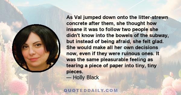 As Val jumped down onto the litter-strewn concrete after them, she thought how insane it was to follow two people she didn't know into the bowels of the subway, but instead of being afraid, she felt glad. She would make 