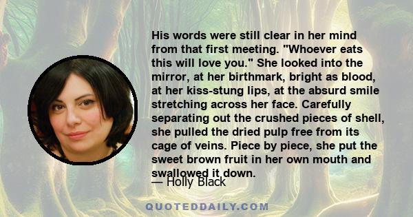 His words were still clear in her mind from that first meeting. Whoever eats this will love you. She looked into the mirror, at her birthmark, bright as blood, at her kiss-stung lips, at the absurd smile stretching