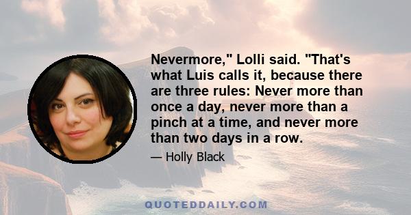 Nevermore, Lolli said. That's what Luis calls it, because there are three rules: Never more than once a day, never more than a pinch at a time, and never more than two days in a row.