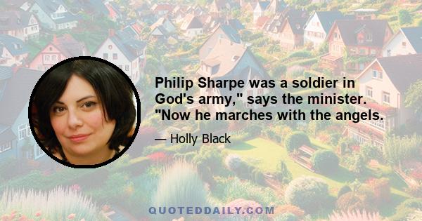 Philip Sharpe was a soldier in God's army, says the minister. Now he marches with the angels.