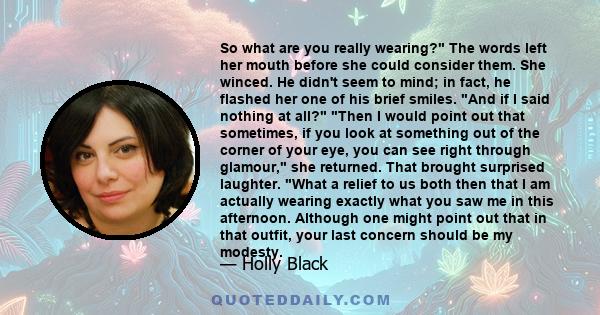 So what are you really wearing? The words left her mouth before she could consider them. She winced. He didn't seem to mind; in fact, he flashed her one of his brief smiles. And if I said nothing at all? Then I would