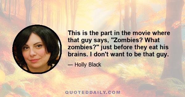 This is the part in the movie where that guy says, Zombies? What zombies? just before they eat his brains. I don't want to be that guy.