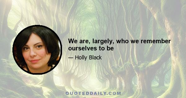 We are, largely, who we remember ourselves to be