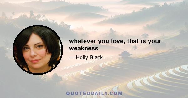 whatever you love, that is your weakness