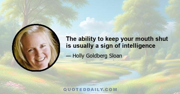 The ability to keep your mouth shut is usually a sign of intelligence