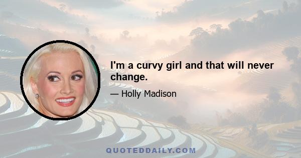 I'm a curvy girl and that will never change.