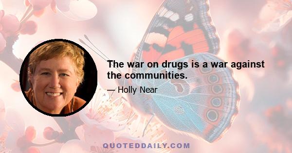 The war on drugs is a war against the communities.