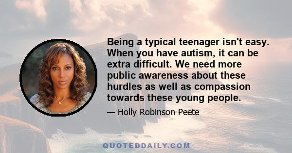 Being a typical teenager isn't easy. When you have autism, it can be extra difficult. We need more public awareness about these hurdles as well as compassion towards these young people.