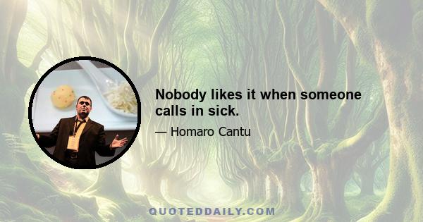 Nobody likes it when someone calls in sick.