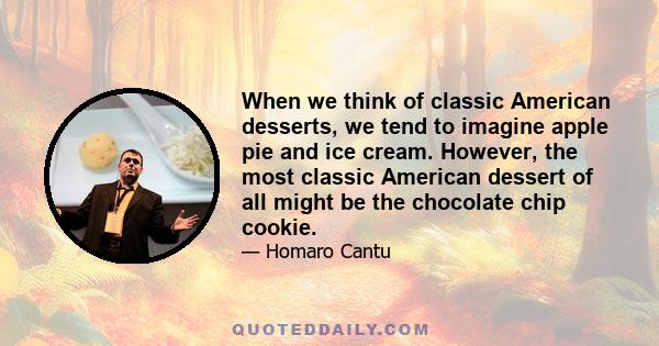 When we think of classic American desserts, we tend to imagine apple pie and ice cream. However, the most classic American dessert of all might be the chocolate chip cookie.