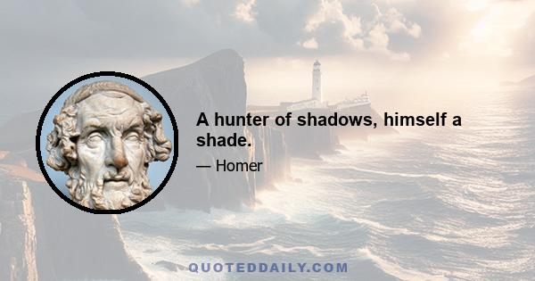 A hunter of shadows, himself a shade.