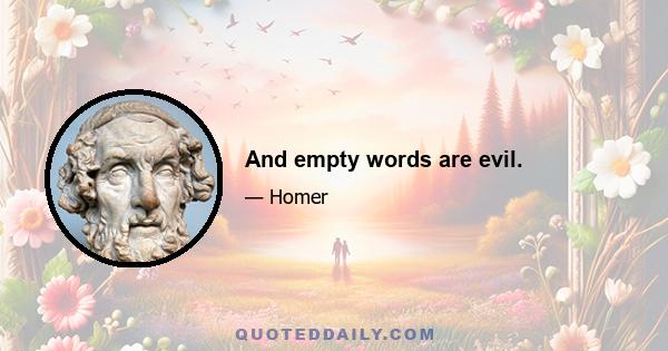 And empty words are evil.