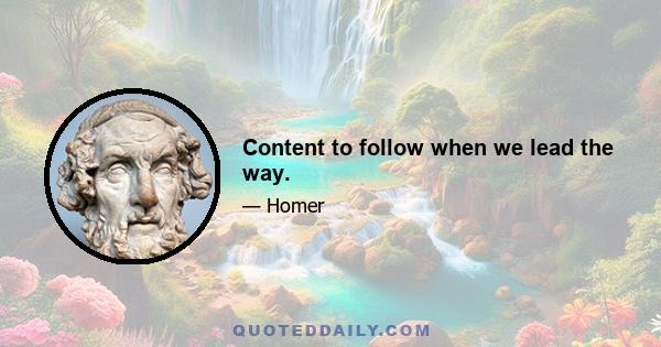 Content to follow when we lead the way.