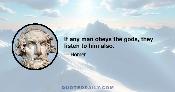 If any man obeys the gods, they listen to him also.