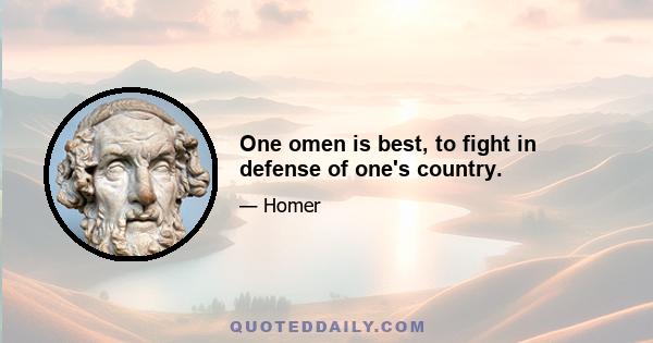 One omen is best, to fight in defense of one's country.