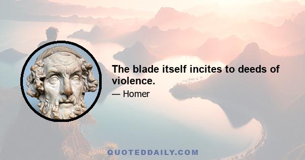 The blade itself incites to deeds of violence.