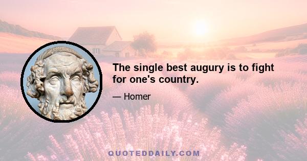 The single best augury is to fight for one's country.